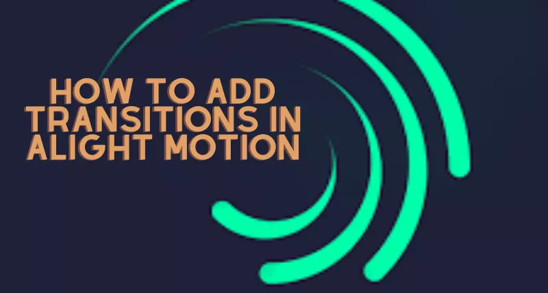 How to Add Transitions in Alight Motion (Ultimate Guide)