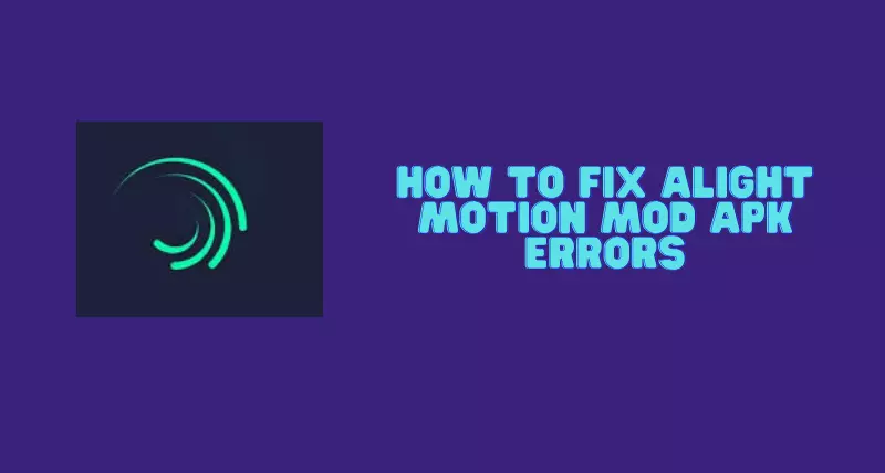 How to fix Alight Motion Mod APK errors